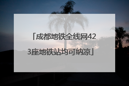 成都地铁全线网423座地铁站均可纳凉